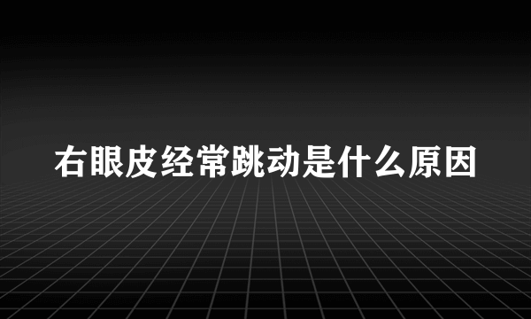 右眼皮经常跳动是什么原因