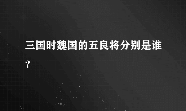 三国时魏国的五良将分别是谁？