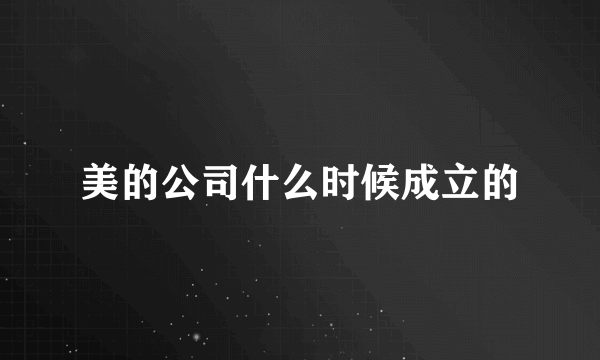 美的公司什么时候成立的