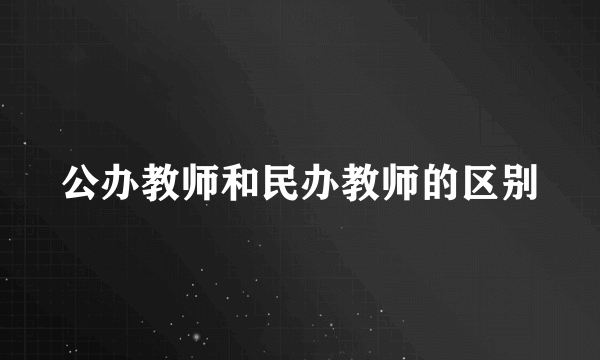 公办教师和民办教师的区别