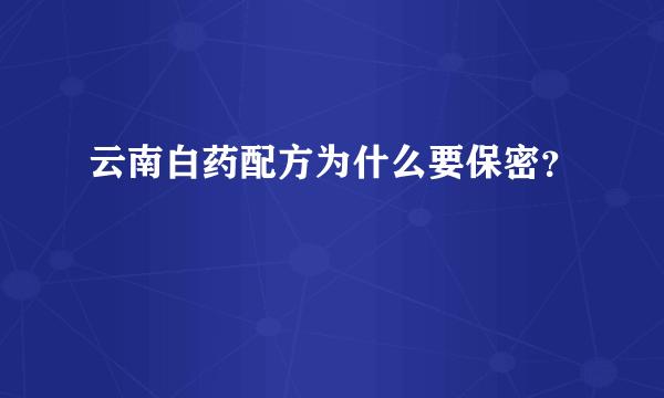 云南白药配方为什么要保密？