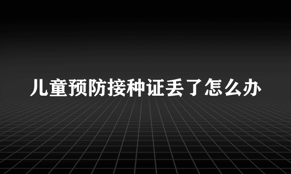 儿童预防接种证丢了怎么办