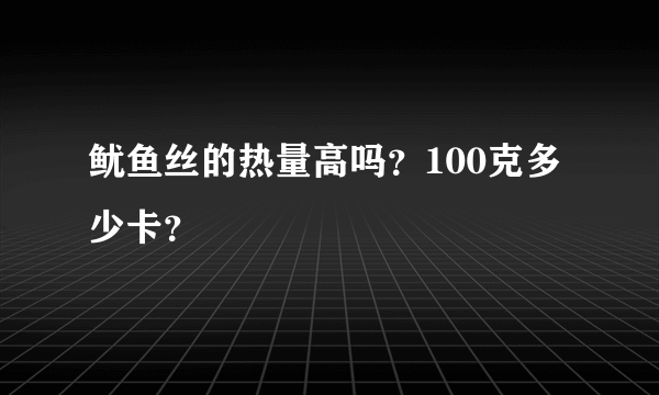 鱿鱼丝的热量高吗？100克多少卡？