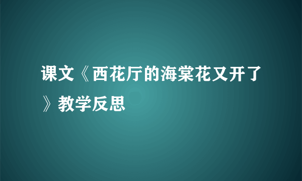 课文《西花厅的海棠花又开了》教学反思