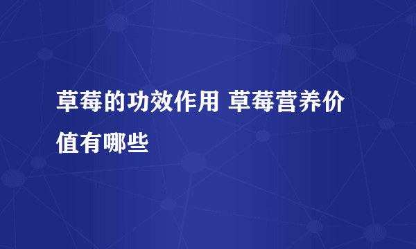 草莓的功效作用 草莓营养价值有哪些