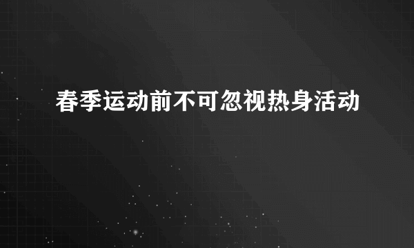 春季运动前不可忽视热身活动