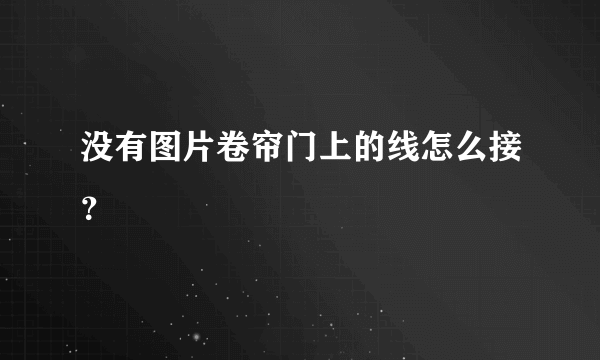 没有图片卷帘门上的线怎么接？