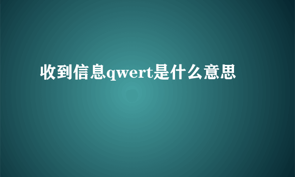 收到信息qwert是什么意思