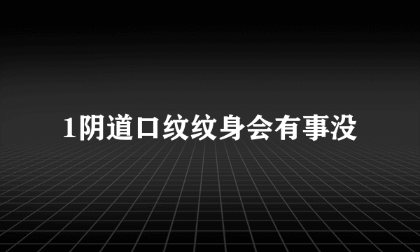 1阴道口纹纹身会有事没