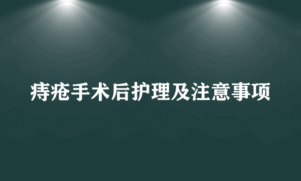 痔疮手术后护理及注意事项