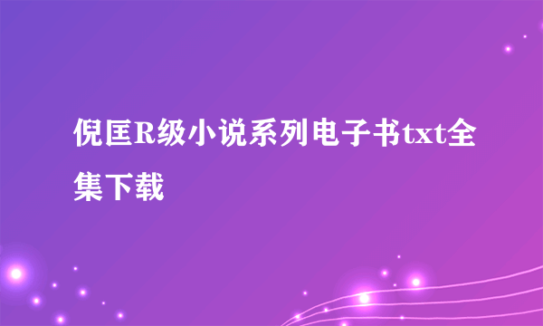 倪匡R级小说系列电子书txt全集下载