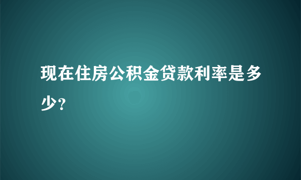 现在住房公积金贷款利率是多少？