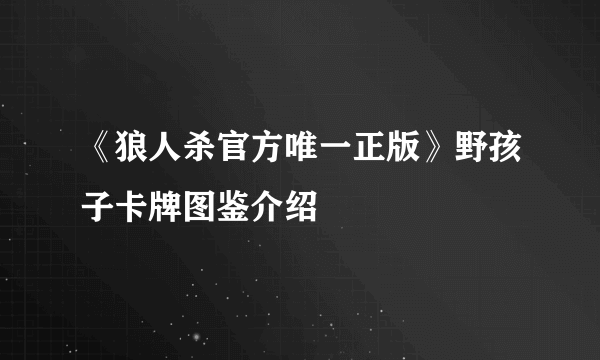 《狼人杀官方唯一正版》野孩子卡牌图鉴介绍