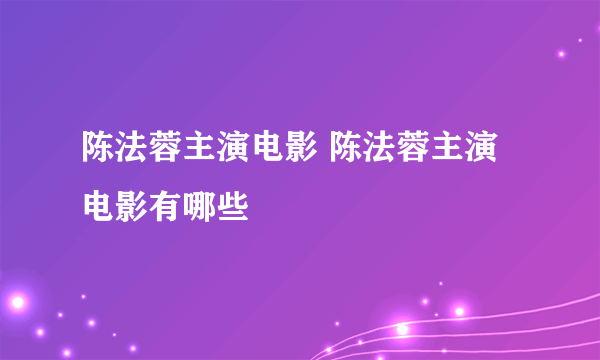 陈法蓉主演电影 陈法蓉主演电影有哪些