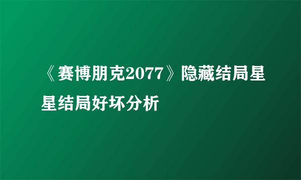 《赛博朋克2077》隐藏结局星星结局好坏分析