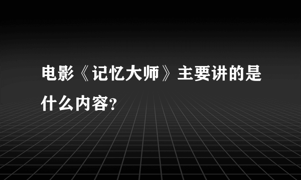 电影《记忆大师》主要讲的是什么内容？