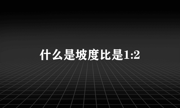 什么是坡度比是1:2