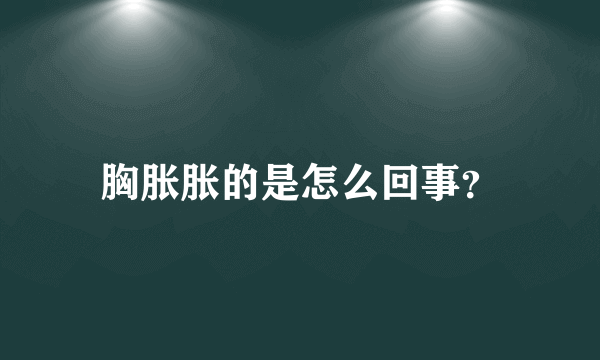 胸胀胀的是怎么回事？