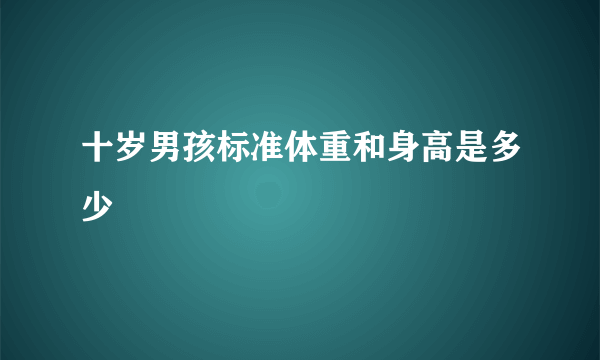 十岁男孩标准体重和身高是多少