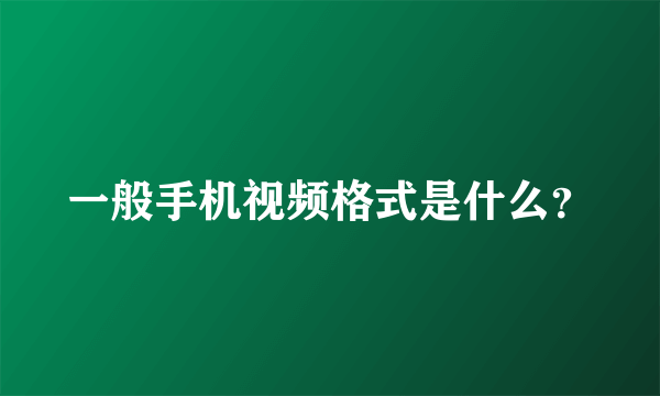 一般手机视频格式是什么？