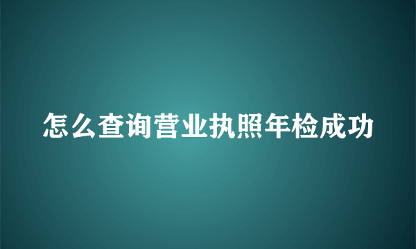 怎么查询营业执照年检成功