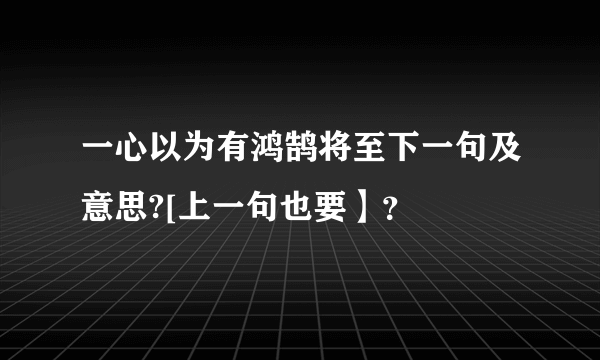 一心以为有鸿鹄将至下一句及意思?[上一句也要】？