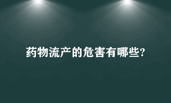 药物流产的危害有哪些?