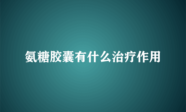 氨糖胶囊有什么治疗作用