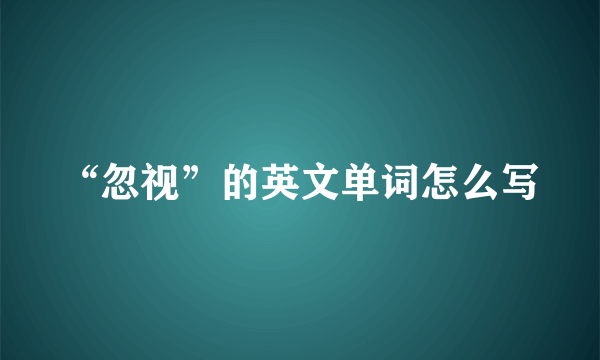 “忽视”的英文单词怎么写