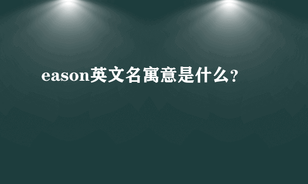 eason英文名寓意是什么？