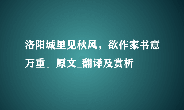 洛阳城里见秋风，欲作家书意万重。原文_翻译及赏析