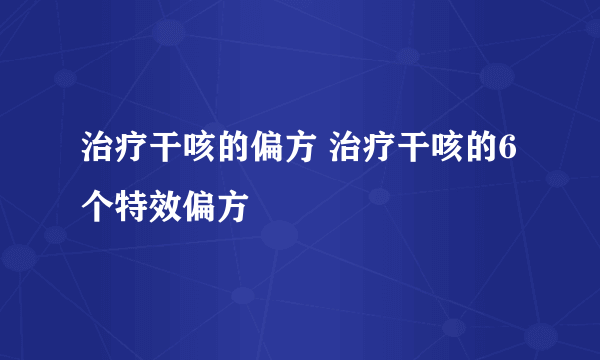 治疗干咳的偏方 治疗干咳的6个特效偏方 