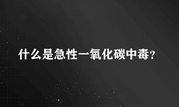 什么是急性一氧化碳中毒？