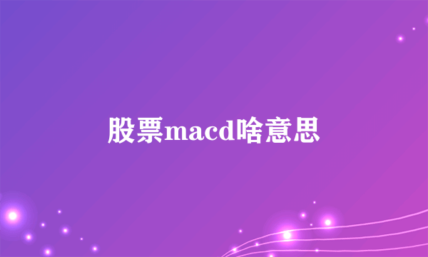 股票macd啥意思