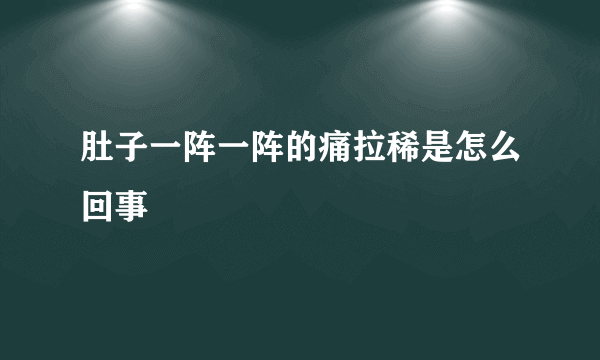 肚子一阵一阵的痛拉稀是怎么回事