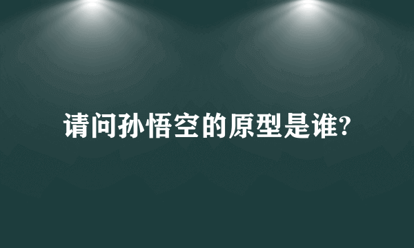 请问孙悟空的原型是谁?