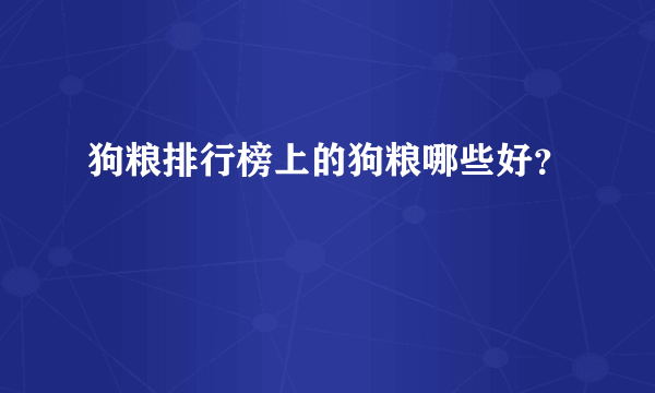 狗粮排行榜上的狗粮哪些好？