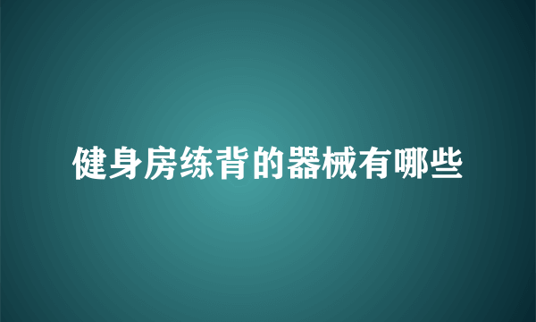 健身房练背的器械有哪些