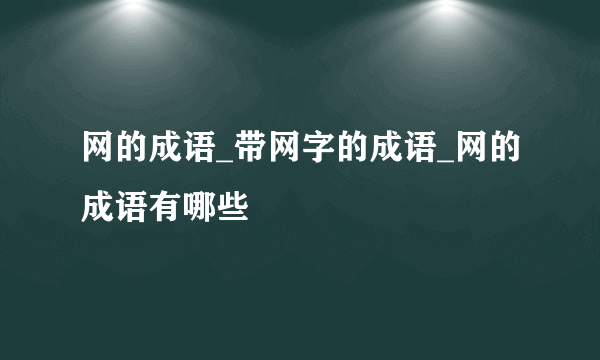 网的成语_带网字的成语_网的成语有哪些