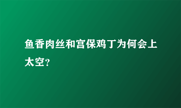 鱼香肉丝和宫保鸡丁为何会上太空？