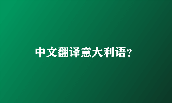 中文翻译意大利语？