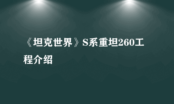 《坦克世界》S系重坦260工程介绍