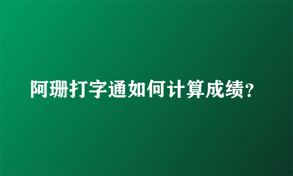 阿珊打字通如何计算成绩？