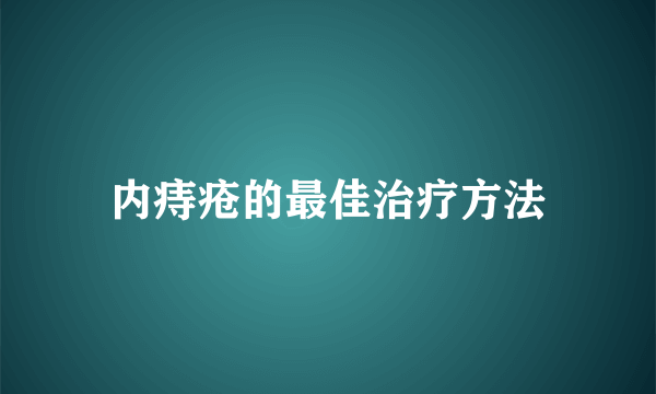 内痔疮的最佳治疗方法