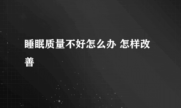 睡眠质量不好怎么办 怎样改善