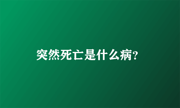 突然死亡是什么病？