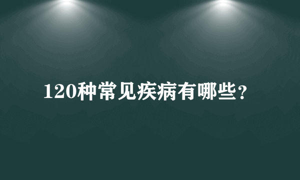 120种常见疾病有哪些？