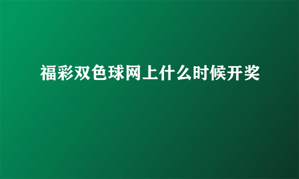 福彩双色球网上什么时候开奖