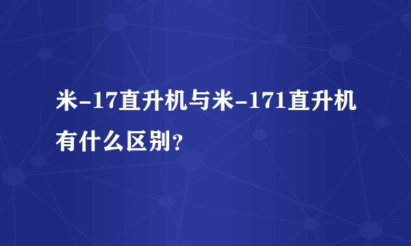 米-17直升机与米-171直升机有什么区别？