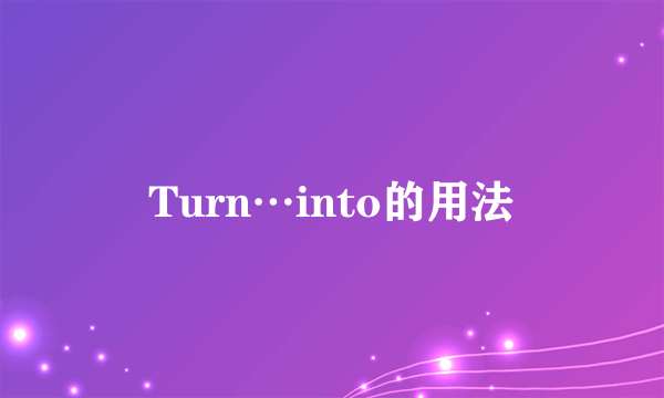 Turn…into的用法